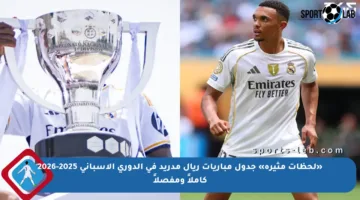 «لحظات مثيرة» جدول مباريات ريال مدريد في الدوري الإسباني 2025-2026 كاملاً ومفصلاً